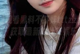 观看黑料不打烊tttzzz668.su网页入口，获取最新的社交娱乐黑料信息