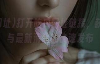 打开吃瓜网址链接，获取导航与最新消息的快速发布