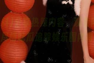 分享热辣内容，观看网红黑料，尽情吃瓜追踪娱乐圈内幕！